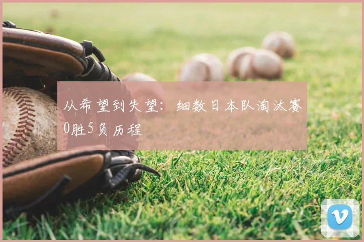 从希望到失望：细数日本队淘汰赛0胜5负历程