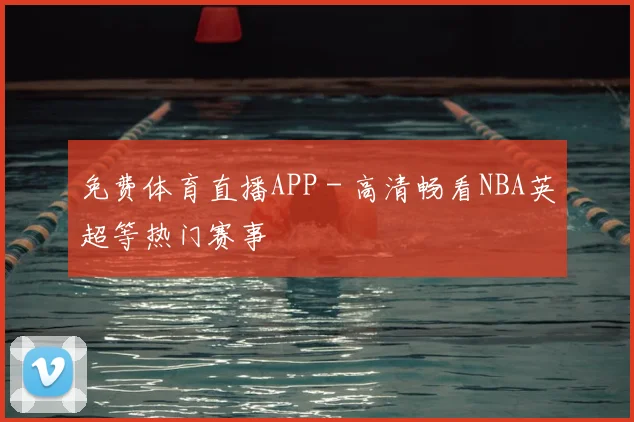 免费体育直播APP - 高清畅看NBA英超等热门赛事